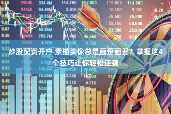 炒股配资开户 素描头像总是画歪画丑?掌握这4个技巧让你轻松逆袭